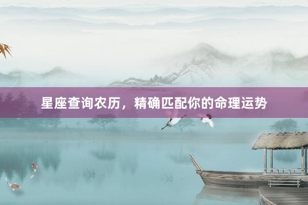 星座查询农历，精确匹配你的命理运势