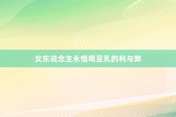 女东说念主永恒喝豆乳的利与弊